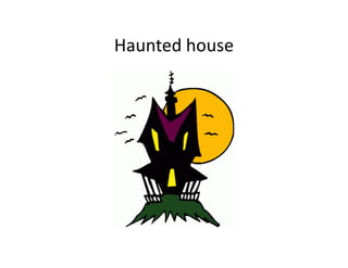Haunted house
 
