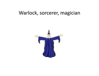 Warlock, sorcerer, magician
 
