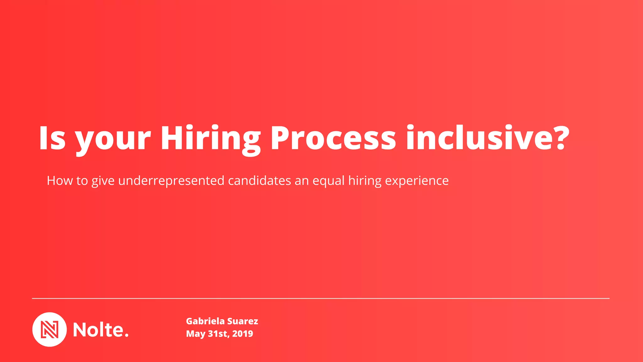 Is your Hiring Process inclusive?
Gabriela Suarez
May 31st, 2019
How to give underrepresented candidates an equal hiring experience
 