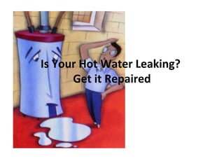 Is Your Hot Water Leaking?
      Get it Repaired
 