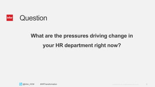 3Copyright © 2013. Infor. All Rights Reserved. www.infor.com@Infor_HCM #HRTransformation
Question
What are the pressures driving change in
your HR department right now?
 