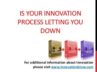 IS YOUR INNOVATION
PROCESS LETTING YOU
DOWN
For additional information about Innovation
please visit www.InnovationGrow.com
 