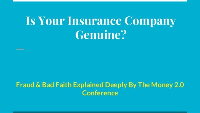 Is Your Insurance Company
Genuine?
Fraud & Bad Faith Explained Deeply By The Money 2.0
Conference
 
