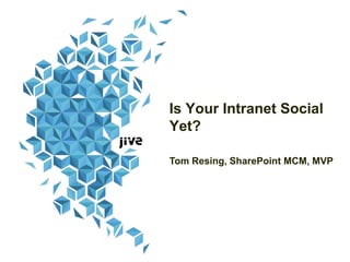 Is Your Intranet Social
Yet?
Tom Resing, SharePoint MCM, MVP

 