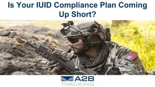 Is Your IUID Compliance Plan Coming
Up Short?
 