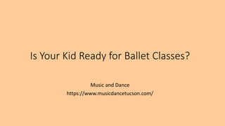Is Your Kid Ready for Ballet Classes?
Music and Dance
https://www.musicdancetucson.com/
 