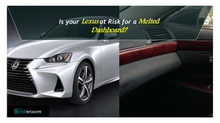 Is your Lexus at Risk for a Melted
Dashboard?
 