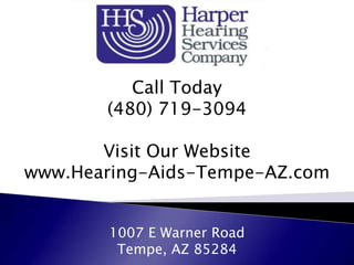 Call Today
       (480) 719-3094

       Visit Our Website
www.Hearing-Aids-Tempe-AZ.com


        1007 E Warner Road
         Tempe, AZ 85284
 