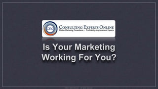 Is Your Marketing Working For You? © 2011 CEO-HQ.com – All rights reserved. 