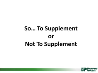 So… To Supplement
or
Not To Supplement
 