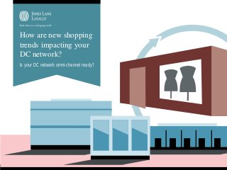 How are new shopping
trends impacting your
DC network?
Is your DC network omni-channel ready?

JONES LANG LASALLE

 
