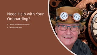 Need Help with Your
Onboarding?
• I would be happy to consult!
• CaptainTime.com
 