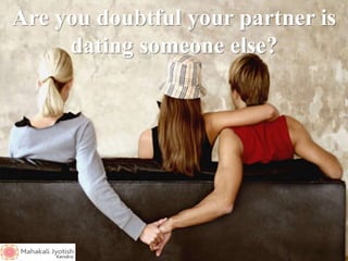Are you doubtful your partner is
dating someone else?
 