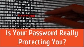 Is Your Password
Really Protecting You
Is Your Password Really
Protecting You?
 