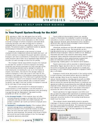 BIZGROWTH

STRATEGIES

Special
Health Care
Reform
Edition
Article reprinted from Winter 2014

IDEAS TO HELP GROW YOUR BUSINESS
Payroll

Is Your Payroll System Ready for the ACA?

B

eginning in 2015, the Affordable Care Act (ACA)
employer shared responsibility provision requires large
employers (50 or more employees) to offer minimal
essential coverage to full-time employees and dependents
(excluding spouses) and offer coverage that is deemed
affordable and of minimum value (60%) in order to avoid a
penalty. The provision places a significant burden on payroll,
timekeeping and employee status tracking.
Employers must prepare a new process to include
employee counts, employment status and health plan cost – all
of which continue to compound the payroll operations process.
Employers will need a combination of information to analyze and
make decisions about status as an applicable large employer,
the offer of health coverage and their risk for penalty.
The employer shared responsibility requires the employer
to calculate the number of full-time employees (including
seasonal) and full-time equivalents for each calendar month
for the preceding calendar year by adding the number of
total employees and dividing the sum by 12 (for fractional
results, round down). The result is the average number of
full-time employees. If this total count is less than 50, the
employer is not subject to the employer shared provision for
the current calendar year. If the total count is greater than 50,
the employer is subject to the employer shared responsibility
provisions for the current calendar year. A seasonal worker
exception may apply if the total number of employees exceeds
50 for 120 days or less during the year.

© Copyright 2014. CBIZ, Inc. NYSE Listed: CBZ. All rights reserved.

The penalties are assessed if the employer employs a
credit employee. A credit employee is one who receives a
premium tax credit or cost sharing assistance when purchasing
coverage through the Marketplace. Calculated monthly,
penalties are of two “so called” types:
1. No Coverage Penalty: If the employer does not offer

minimal essential coverage to at least 95% of its full-time
employees and has at least one credit employee, the
penalty is $166.67 per month per full-time employee (less
the first 30).
2. Inadequate or Unaffordable Penalty: If the employer offers

minimal coverage that is unaffordable (i.e., employee’s
premium exceeds 9.5% of household income) or coverage
does not meet minimum value and the employer has at
least one credit employee, the penalty is the lesser of $250
per month for each credit employee or the “No Coverage”
calculation previously described.

our

business is growing yours

Payroll, HRIS and timekeeping systems are valuable
sources of information for employers to perform essential
calculations in order to determine their status as an applicable
large employer. However, other information will be needed to
determine who must be offered coverage to avoid employer
shared responsibility penalties.
Oftentimes, employees are hired with variable work schedules,
making it difficult to track hours. The law permits use of a
tracking period (known as a measurement period) to look back to
determine those employees’ status as full-time or not. Additional
information will need to be included in determining variable
employees’ status during the measurement period, such as unpaid
leave hours. Based on hours worked during a measurement
period, an individual is deemed full-time or not during a
corresponding “stability period” of at least the same duration.
Payroll systems also will be essential in determining plan
affordability. Wages reported in Box 12, Code DD of the Form
W-2 will be compared with payroll deductions for health plan
premiums to aid in determining whether the employer’s health
plan is affordable.
Employers should review data results in the coming months
to make decisions and determinations about the offering of
health coverage. Many house this required information in
various internal locations, including payroll, benefit and HRIS
systems and spreadsheets. By utilizing multiple sources of
data to achieve the desired reporting results, an employer may
experience inefficient manual processes and difficulty defining
employee status. Employers may opt for a centralized solution
that maintains all pertinent data in one location internally or
outsource the task to relieve the administration burden.
Payroll operations for large employers (over 200) must
also consider the delayed ACA requirement of automatic health
benefit plan enrollment to include opt-out provisions. Small
employers should be mindful of the evolving Small Business
Health Care Tax Credit.
The employer shared responsibility provision presents
challenges in decision making, compliance, determining status
and how to avoid potential penalties. The increased complexity
and additional burdens on a payroll operation of any size
employer should be a priority as final regulations are released
and 2015 approaches.

DAISY HERNDON
CBIZ Payroll, Inc. • Roanoke, VA
540.853.8077 • dherndon@cbiz.com

 