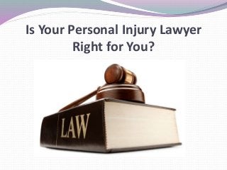 Is Your Personal Injury Lawyer
Right for You?
 