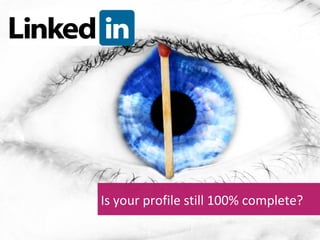 Is your profile still 100% complete?
 