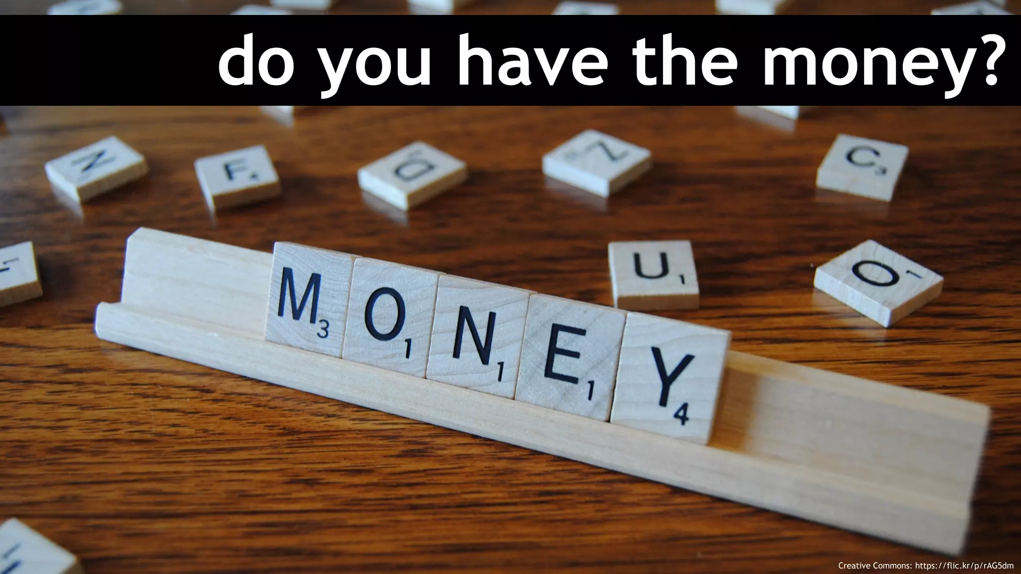 do you have the money?
Creative Commons: https://flic.kr/p/rAG5dm
 