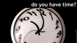 do you have time?
CreativeCommons:https://flic.kr/p/b7wRTX
 