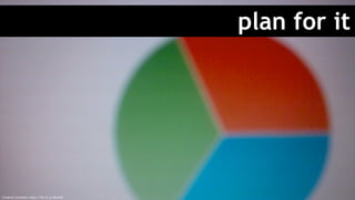 plan for it
Creative Commons: https://flic.kr/p/5bn2nD
 