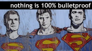 nothing is 100% bulletproof
Creative Commons: https://flic.kr/p/hpE97
 
