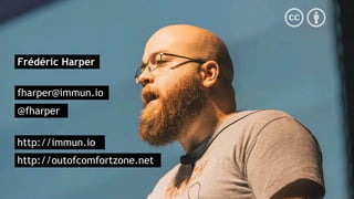 Frédéric Harper
fharper@immun.io
@fharper
http://outofcomfortzone.net
http://immun.io
 