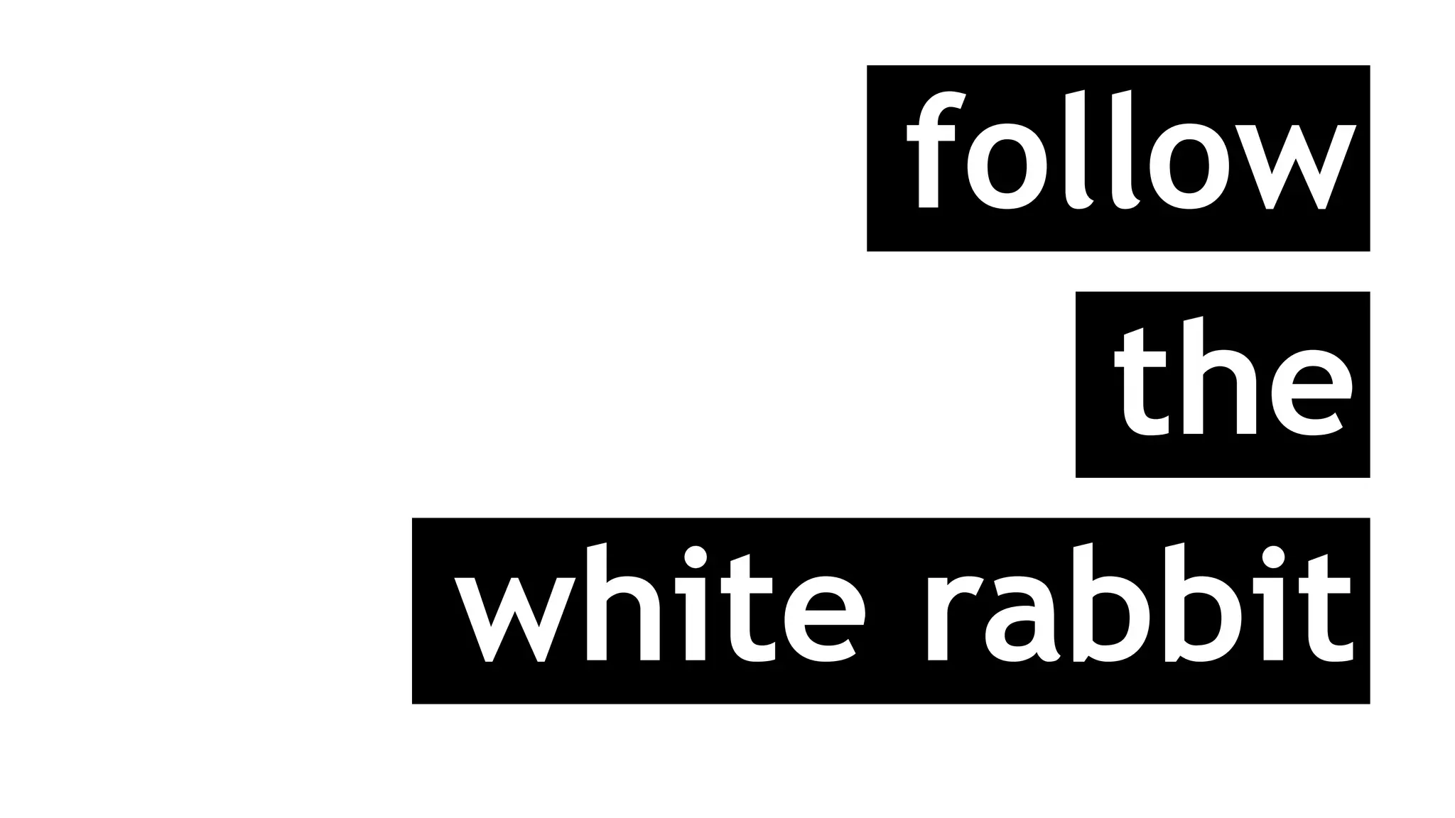 follow
the
white rabbit
 