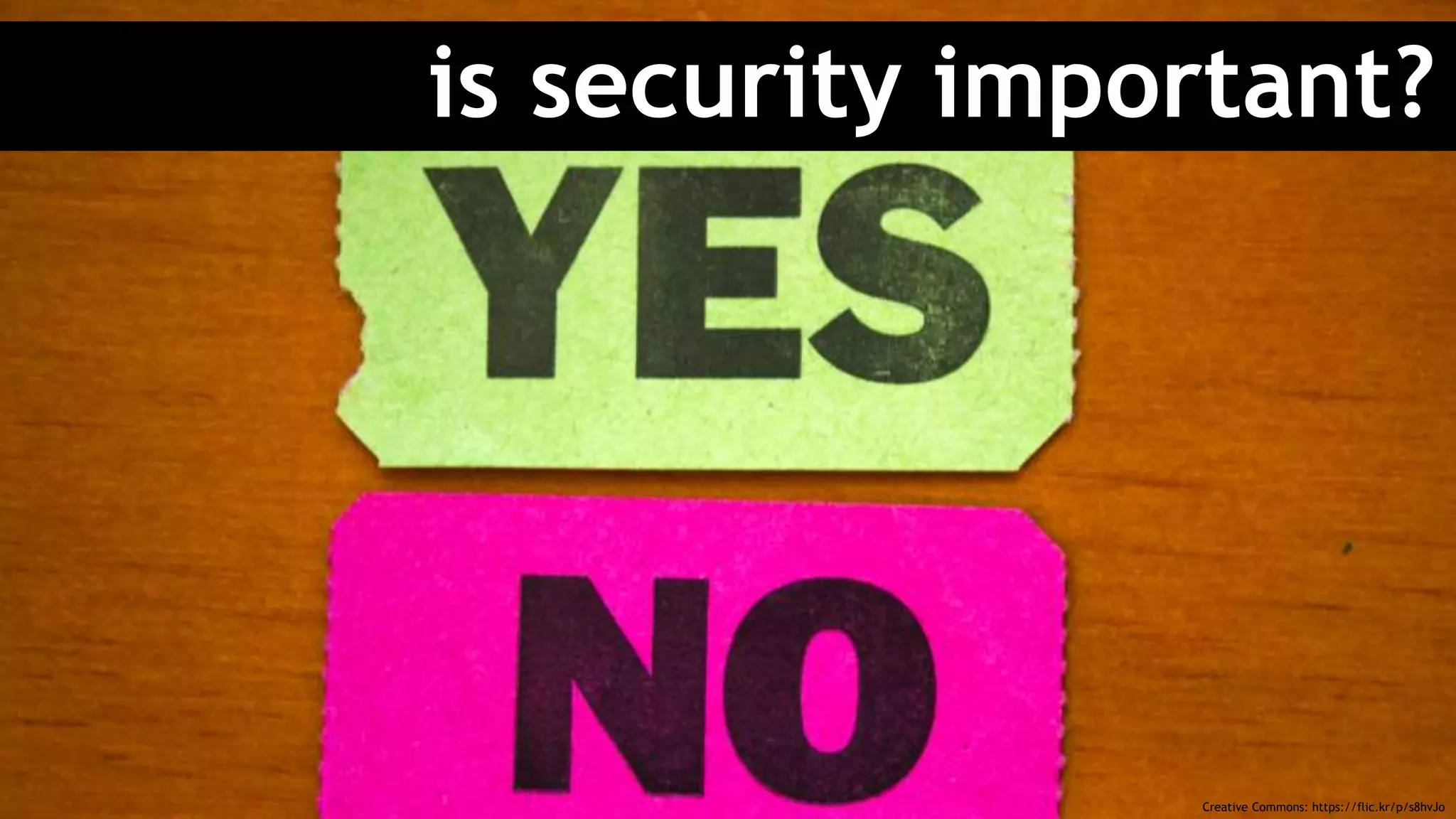 is security important?
Creative Commons: https://flic.kr/p/s8hvJo
 