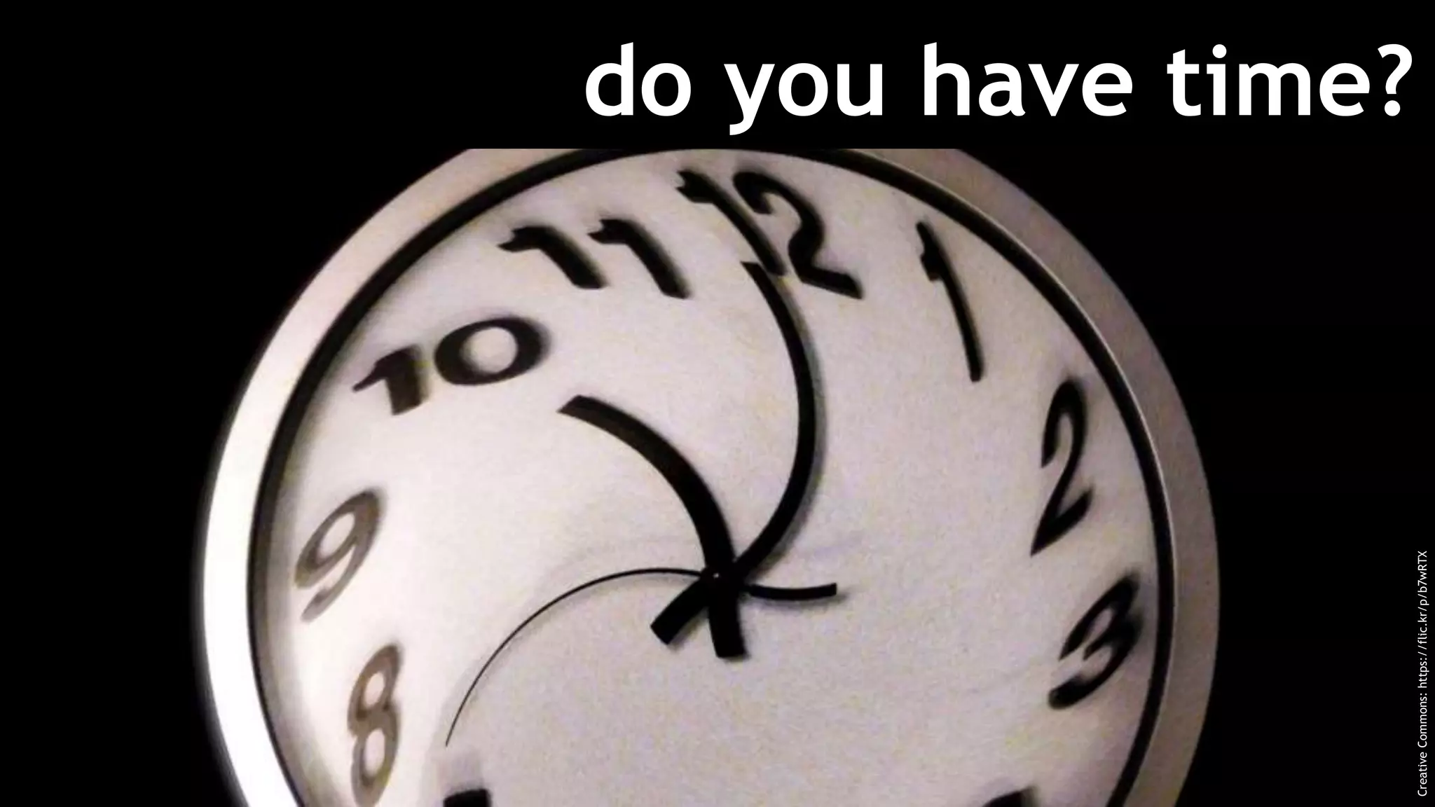 do you have time?
CreativeCommons:https://flic.kr/p/b7wRTX
 