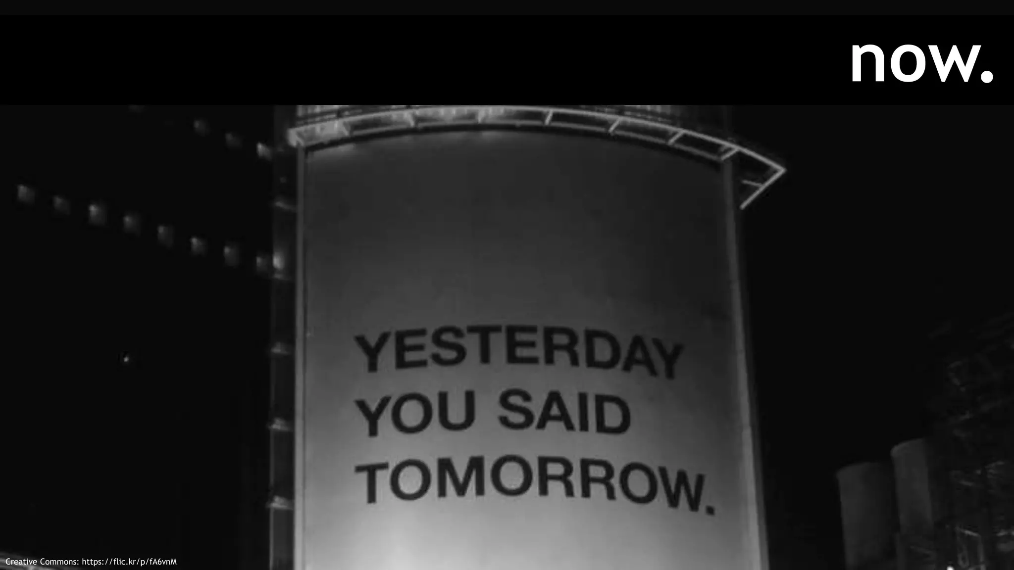 now.
Creative Commons: https://flic.kr/p/fA6vnM
 