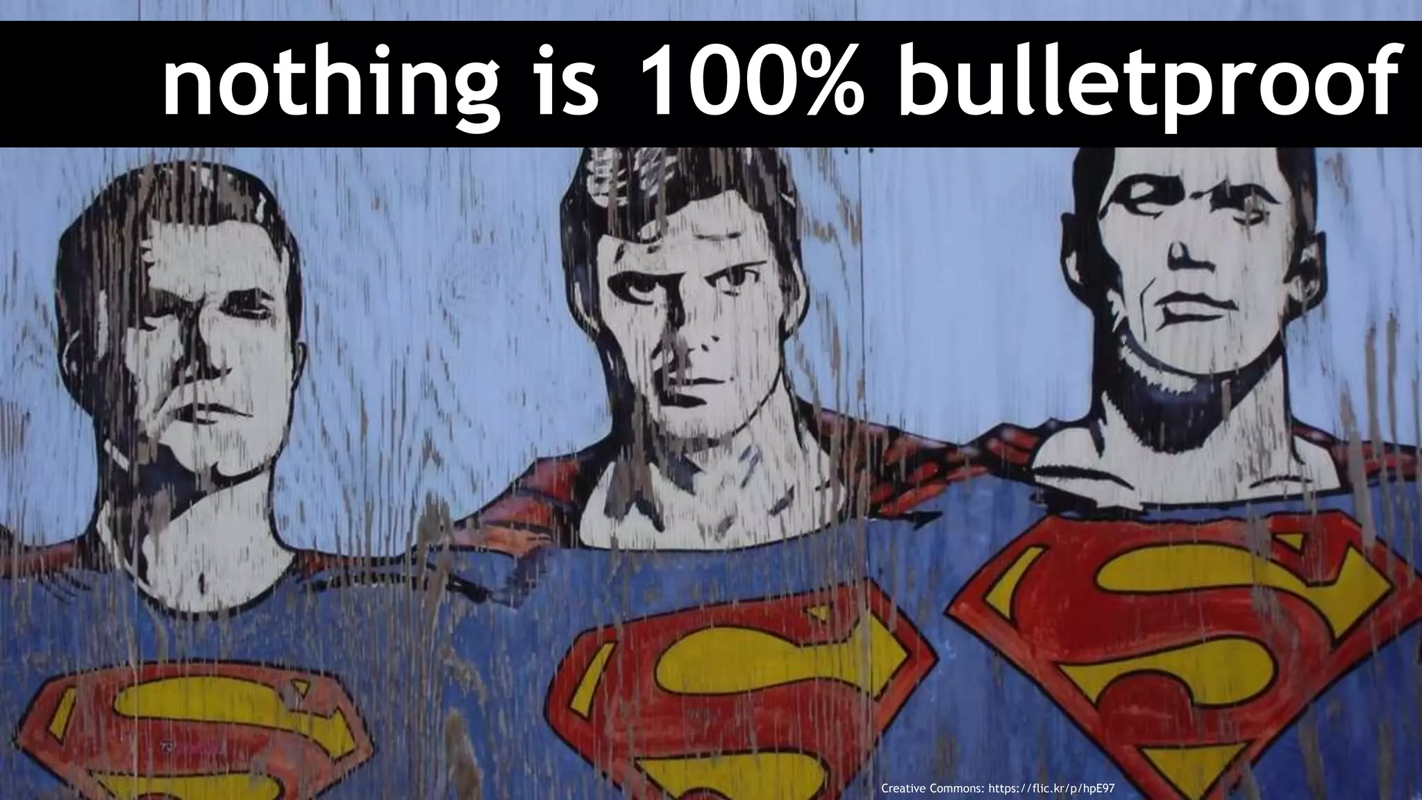 nothing is 100% bulletproof
Creative Commons: https://flic.kr/p/hpE97
 