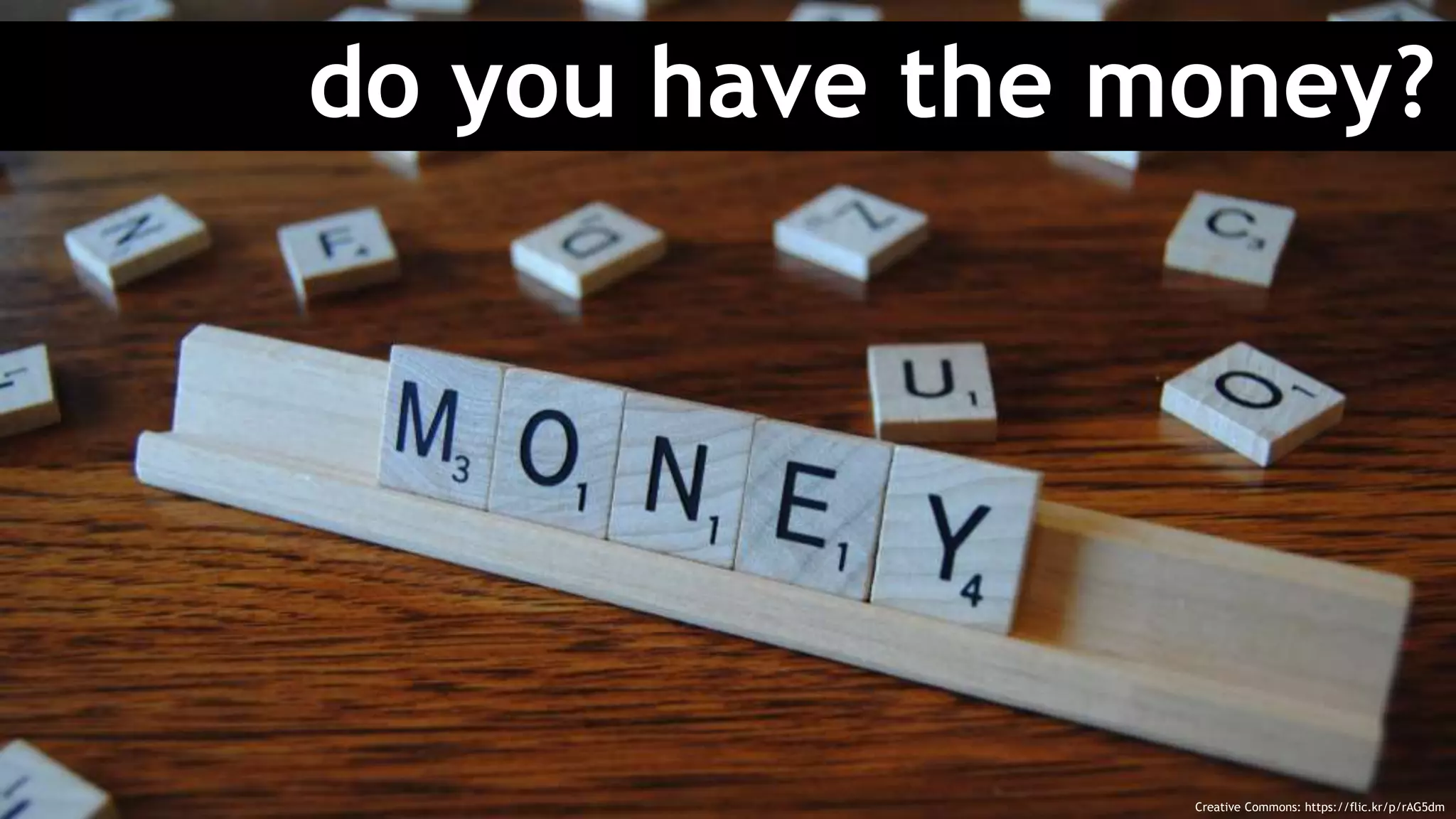 do you have the money?
Creative Commons: https://flic.kr/p/rAG5dm
 