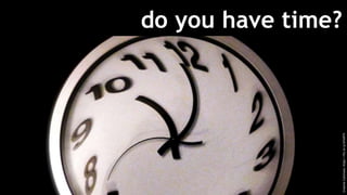 do you have time?
CreativeCommons:https://flic.kr/p/b7wRTX
 