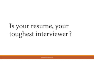 Is your resume, your
toughest interviewer?
NEWINNINGS2DAY@GMAIL.COM
 
