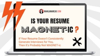 If Your Resume Doesn't Consistently
Generate Interviews for You,
Then It's Probably Not MAGNET-ic
 