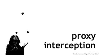Creative Commons: https://flic.kr/p/62a8aT
proxy
interception
 