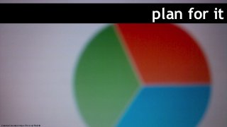 plan for it
Creative Commons: https://flic.kr/p/5bn2nD
 