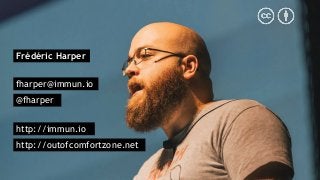 Frédéric Harper
fharper@immun.io
@fharper
http://outofcomfortzone.net
http://immun.io
 