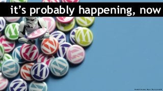 it’s probably happening, now
Creative Commons: https://flic.kr/p/acnkbU
 