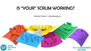 IS “YOUR” SCRUM WORKING?
Andrea Piovani - @andreaaa_p
 