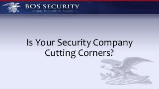 Is Your Security Company
Cutting Corners?
 