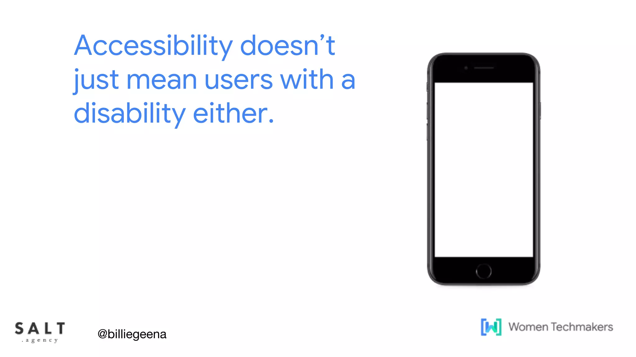 Text & diagram slides
Accessibility doesn’t
just mean users with a
disability either.
@billiegeena
 
