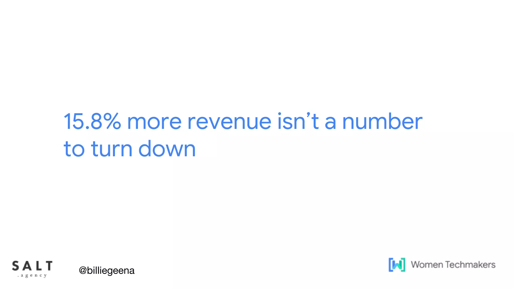 Text & diagram slides
15.8% more revenue isn’t a number
to turn down
@billiegeena
 