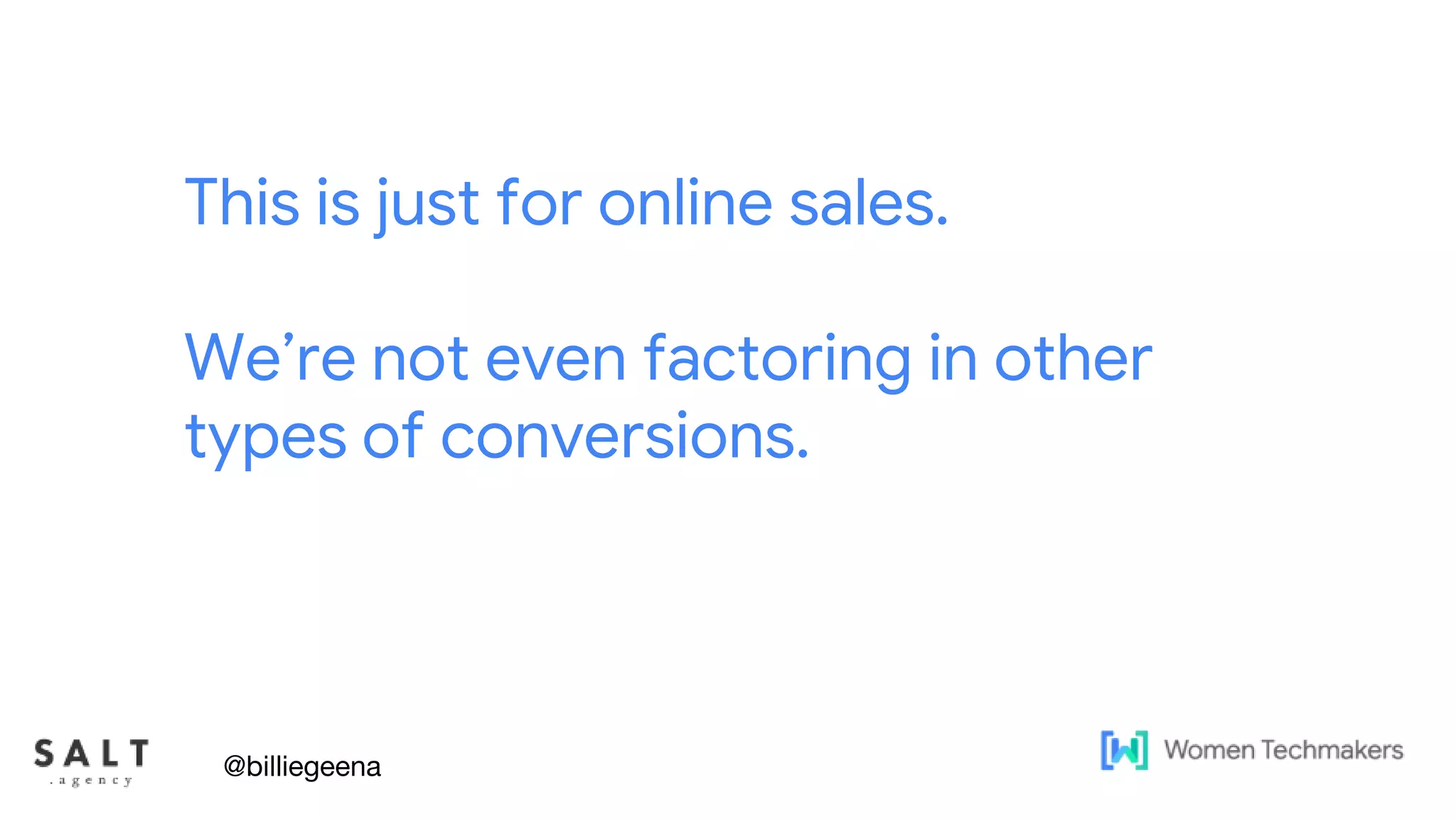 Text & diagram slides
This is just for online sales.
We’re not even factoring in other
types of conversions.
@billiegeena
 