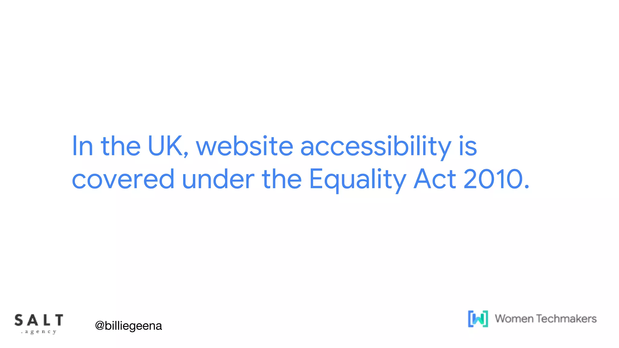 Text & diagram slides
In the UK, website accessibility is
covered under the Equality Act 2010.
@billiegeena
 