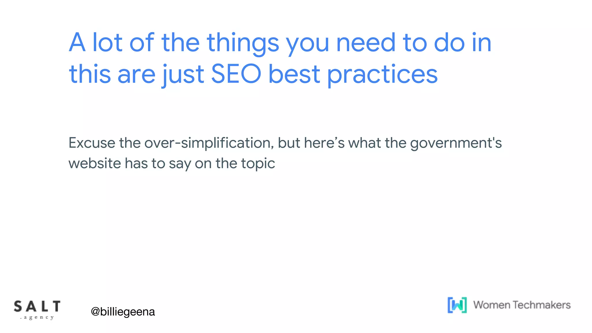 Text & diagram slides
A lot of the things you need to do in
this are just SEO best practices
Excuse the over-simplification, but here’s what the government's
website has to say on the topic
@billiegeena
 