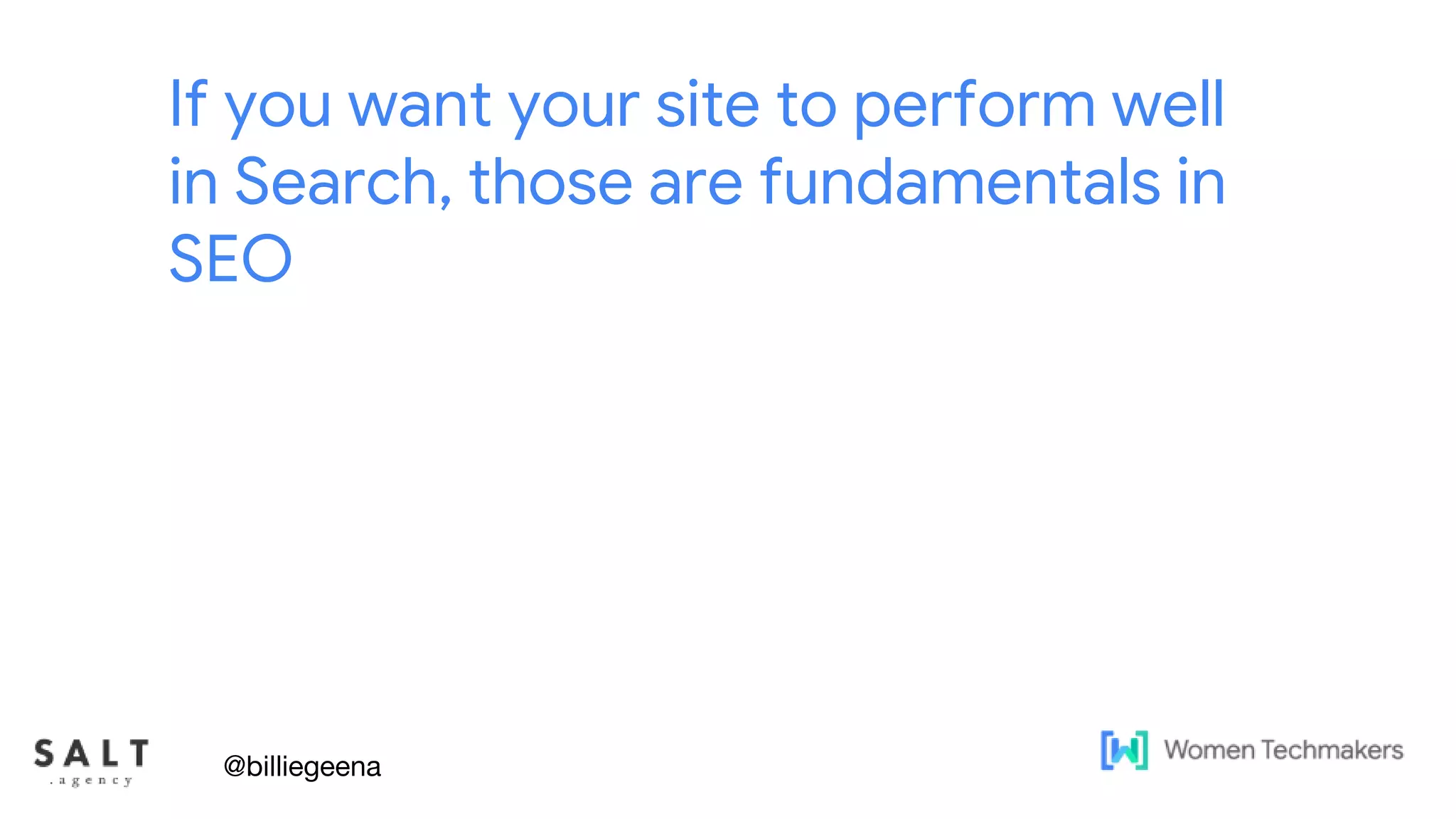 Text & diagram slides
If you want your site to perform well
in Search, those are fundamentals in
SEO
@billiegeena
 