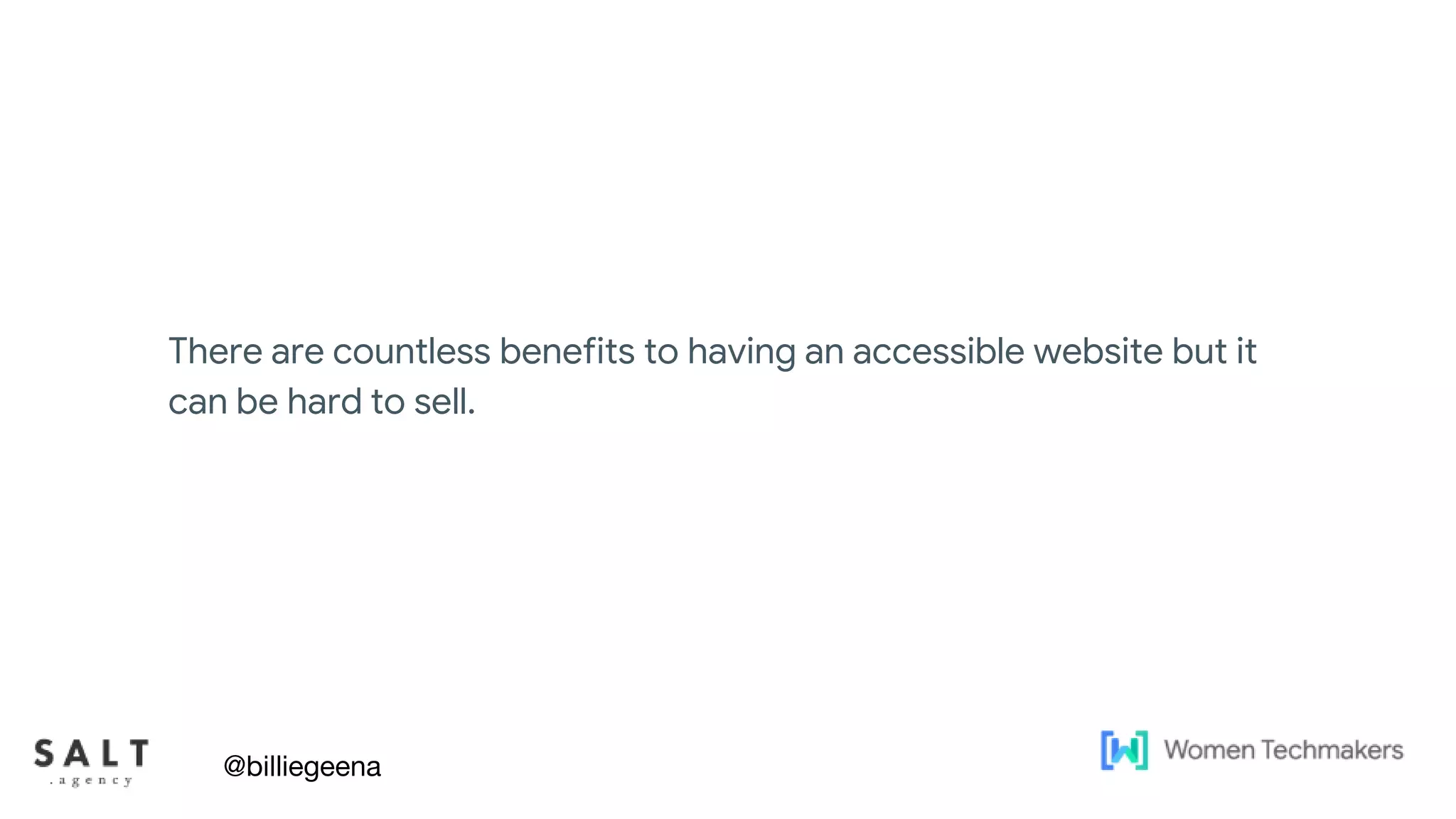 Text & diagram slides
There are countless benefits to having an accessible website but it
can be hard to sell.
@billiegeena
 