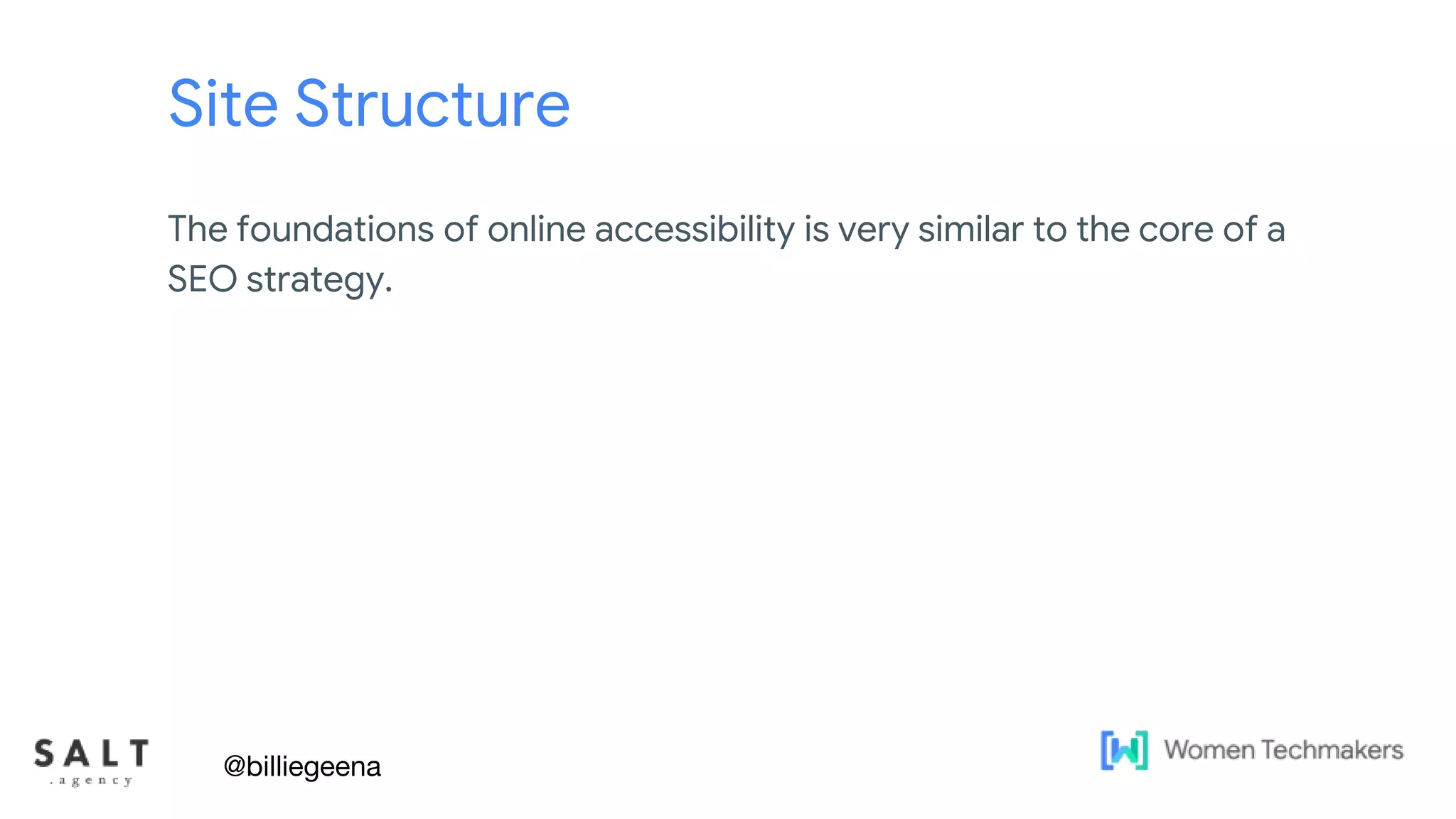 Text & diagram slides
Site Structure
The foundations of online accessibility is very similar to the core of a
SEO strategy.
@billiegeena
 