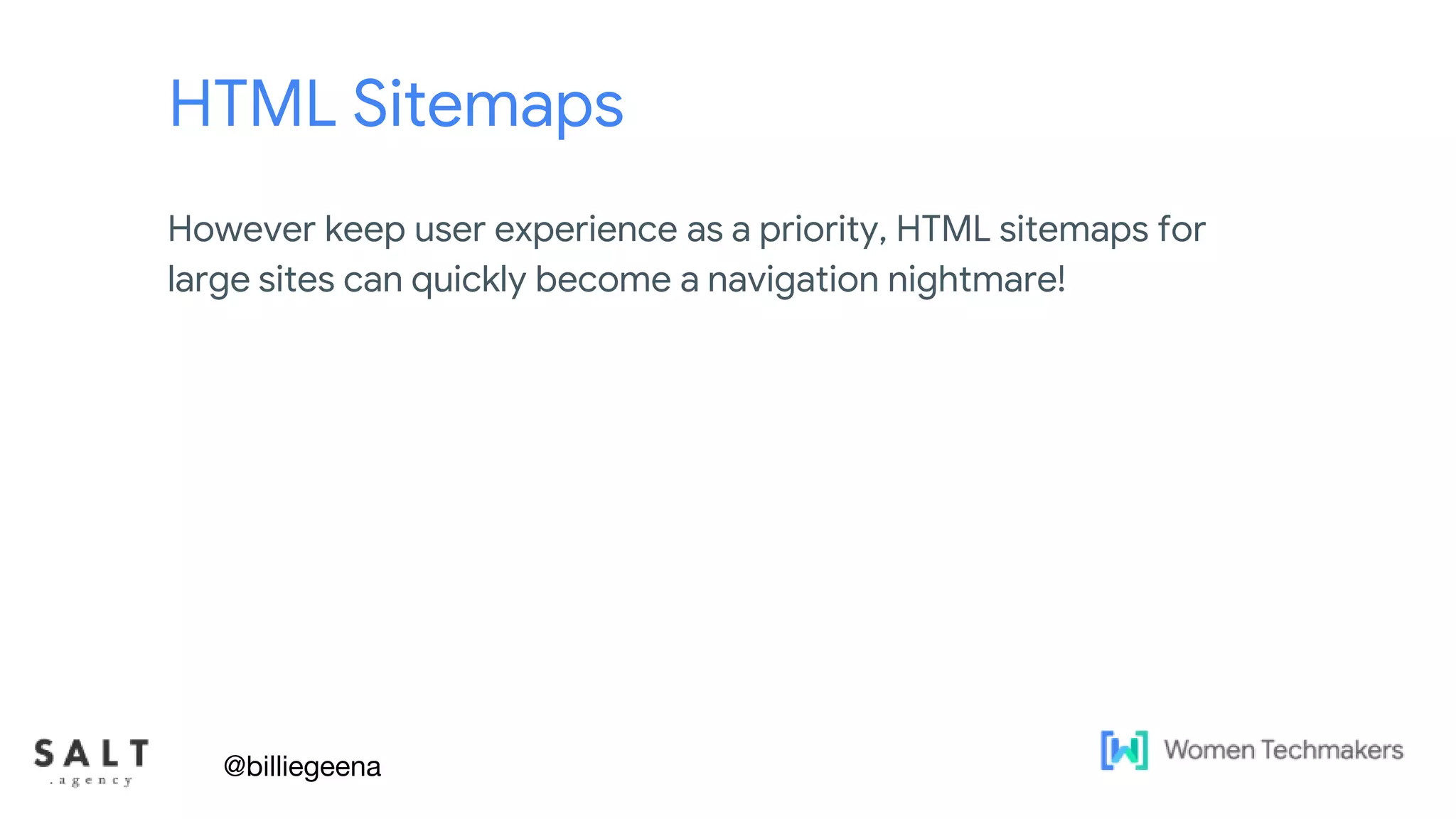 Text & diagram slides
HTML Sitemaps
However keep user experience as a priority, HTML sitemaps for
large sites can quickly become a navigation nightmare!
@billiegeena
 